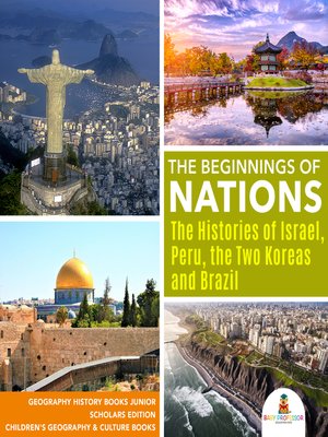 cover image of The Beginnings of Nations --The Histories of Israel, Peru, the Two Koreas and Brazil--Geography History Books Junior Scholars Edition--Children's Geography & Culture Books